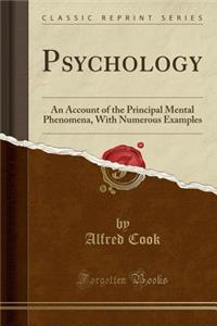 Psychology: An Account of the Principal Mental Phenomena, with Numerous Examples (Classic Reprint)