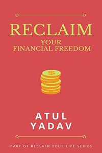 Reclaim Your Financial Freedom: A practical guide to enhance earning, boost saving, improve investing, and enjoy the freedom