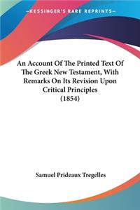 Account Of The Printed Text Of The Greek New Testament, With Remarks On Its Revision Upon Critical Principles (1854)