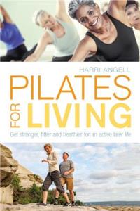 Pilates for Living: Get Stronger, Fitter and Healthier for an Active Later Life