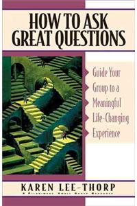 How to Ask Great Questions: Guide Your Group to Discovery with These Proven Techniques