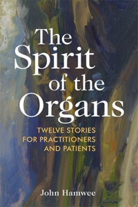 Spirit of the Organs: Twelve Stories for Practitioners and Patients