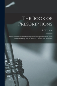 Book of Prescriptions: With Notes on the Pharmacology and Therapeutics of the More Important Drugs and an Index of Diseases and Remedies