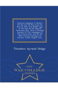 Gustavus Adolphus: A History of the Art of War from Its Revival After the Middle Ages to the End of the Spanish Succession War, with a Detailed Account of the Campaigns of the Great Swede, and of the Most Famous Campaign of Turenne, Conde, Eugene A