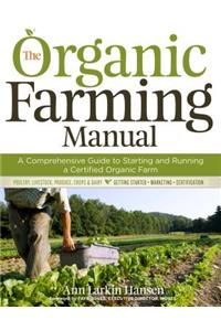 Organic Farming Manual: A Comprehensive Guide to Starting and Running a Certified Organic Farm