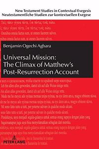 Universal Mission: The Climax of Matthew's Post-Resurrection Account: An Exegetical Analysis of Matthew 28