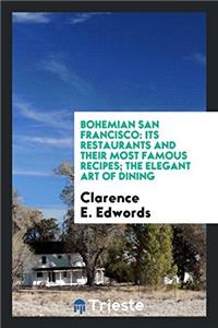 Bohemian San Francisco: Its Restaurants and Their Most Famous Recipes; The Elegant Art of Dining