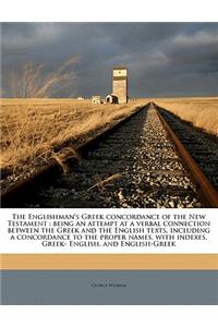 The Englishman's Greek Concordance of the New Testament: Being an Attempt at a Verbal Connection Between the Greek and the English Texts, Including a Concordance to the Proper Names, with Indexes, Greek- English, and English-Greek: Being an Attempt at a Verbal Connection Between the Greek and the English Texts, Including a Concordance to the Proper Names, with Indexes, Greek- E