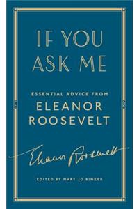 If You Ask Me: Essential Advice from Eleanor Roosevelt