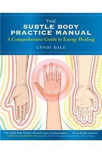 Subtle Body Practice Manual: A Comprehensive Guide to Energy Healing