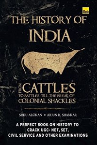 From Cattles To Battles Till The Break Of Colonial Shackles - The History Of India