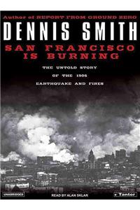 San Francisco Is Burning: The Untold Story of the 1906 Earthquake and Fires