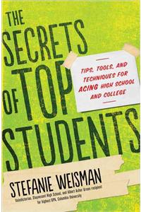 Secrets of Top Students: Tips, Tools, and Techniques for Acing High School and College