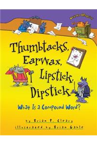 Thumbtacks, Earwax, Lipstick, Dipstick