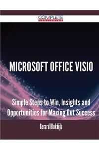 Microsoft Office Visio - Simple Steps to Win, Insights and Opportunities for Maxing Out Success: Simple Steps to Win, Insights and Opportunities for Maxing Out Success