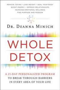 Whole Detox: A 21-Day Personalized Program to Break Through Barriers in Every Area of Your Life: A 21-Day Personalized Program to Break Through Barriers in Every Area of Your Life