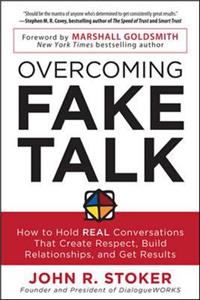 Overcoming Fake Talk: How to Hold Real Conversations That Create Respect, Build Relationships, and Get Results