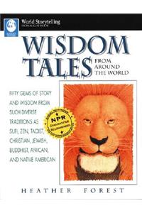 Wisdom Tales from Around the World: Fifty Gems of Story and Wisdom from Such Diverse Traditions as Sufi, Zen, Taoist, Christian, Jewish, Buddhist, African, and Native American