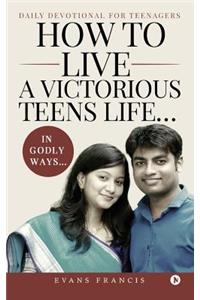 How to live a victorious teens life... In Godly ways...