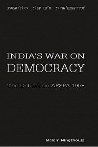 India's War on Democracy: The Debate on AFSPA 1958