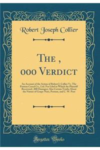 The $50, 000 Verdict: An Account of the Action of Robert J. Collier vs. the Postum Cereal Co., Ltd. for Libel in Which the Plaintiff Recovered $50, 000 Damages; Also Certain Truths about the Nature of Grape-Nuts, Postum, and C. W. Post (Classic Rep