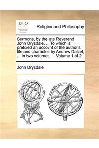 Sermons, by the Late Reverend John Drysdale, ... to Which Is Prefixed an Account of the Author's Life and Character