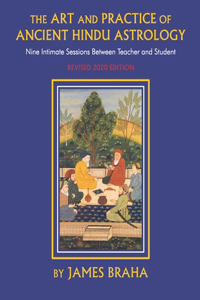 Art and Practice of Ancient Hindu Astrology: Nine Intimate Sessions Between Teacher and Student