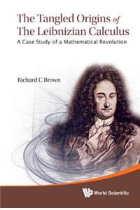 Tangled Origins of the Leibnizian Calculus, The: A Case Study of a Mathematical Revolution