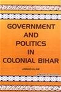 Government and Politics in Colonial Bihar: 1921-1937