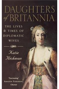 Daughters of Britannia: The Lives and Times of Diplomatic Wives