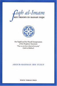 Fiqh Al-imam: Key Proofs In Hanafi Fiqh On Taqlid And The Hanafi Interpretation Of The Prophetic Statement 