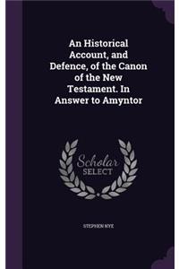 Historical Account, and Defence, of the Canon of the New Testament. In Answer to Amyntor