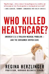 Who Killed HealthCare?: America's $2 Trillion Medical Problem - and the Consumer-Driven Cure