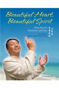 Beautiful Heart, Beautiful Spirit (Shing-Ling-Mei Wudang Qigong as Taught by Master Qing Chuan Wang)