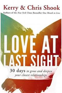 Love at Last Sight: Thirty Days to Grow and Deepen Your Closest Relationships: 30 Days to Grow and Deepen Your Closest Relationships