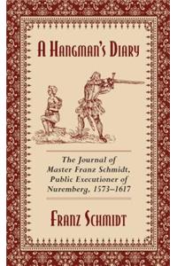 Hangman's Diary: The Journal of Master Franz Schmidt, Public Executioner of Nuremberg, 1573-1617