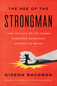 Age of the Strongman: How the Cult of the Leader Threatens Democracy Around the World