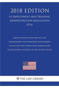 Labor Certification Process and Enforcement for Temporary Employment in Occupations Other Than Agriculture or Registered Nursing in the United States (US Employment and Training Administration Regulation) (ETA) (2018 Edition)