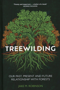 Treewilding: Our Past, Present and Future Relationship with Forests