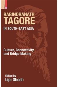 Rabindranath Tagore in South-East Asia: Culture, Connectivity and Bridge Making