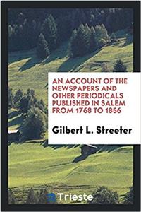 Account of the Newspapers and Other Periodicals Published in Salem from 1768 to 1856