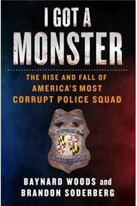 I Got a Monster: The Rise and Fall of America's Most Corrupt Police Squad