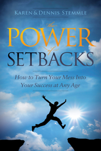 Power of Setbacks: How to Turn Your Mess Into Your Success at Any Age