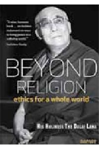 Beyond ReligionEthics for a Whole WorldHis Holiness the Dalai Lama