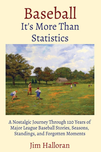 Baseball: It's More Than Statistics: A Nostalgic Journey Through 120 Years of Major League Baseball Stories, Seasons, Standings, and Forgotten Moments