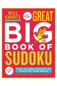 Will Shortz Presents the Great Big Book of Sudoku Volume 1: 500 Easy to Hard Puzzles to Exercise Your Brain