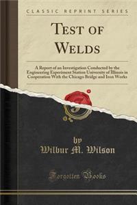 Test of Welds: A Report of an Investigation Conducted by the Engineering Experiment Station University of Illinois in Cooperation with the Chicago Bridge and Iron Works (Classic Reprint): A Report of an Investigation Conducted by the Engineering Experiment Station University of Illinois in Cooperation with the Chicago Bridge and Iron 