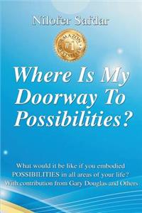 Where Is My Doorway To Possibilities: What would it be like if you embodied POSSIBILITIES in all areas of your life?