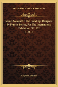 Some Account Of The Buildings Designed By Francis Fowke, For The International Exhibition Of 1862 (1861)