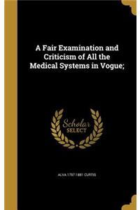 Fair Examination and Criticism of All the Medical Systems in Vogue;